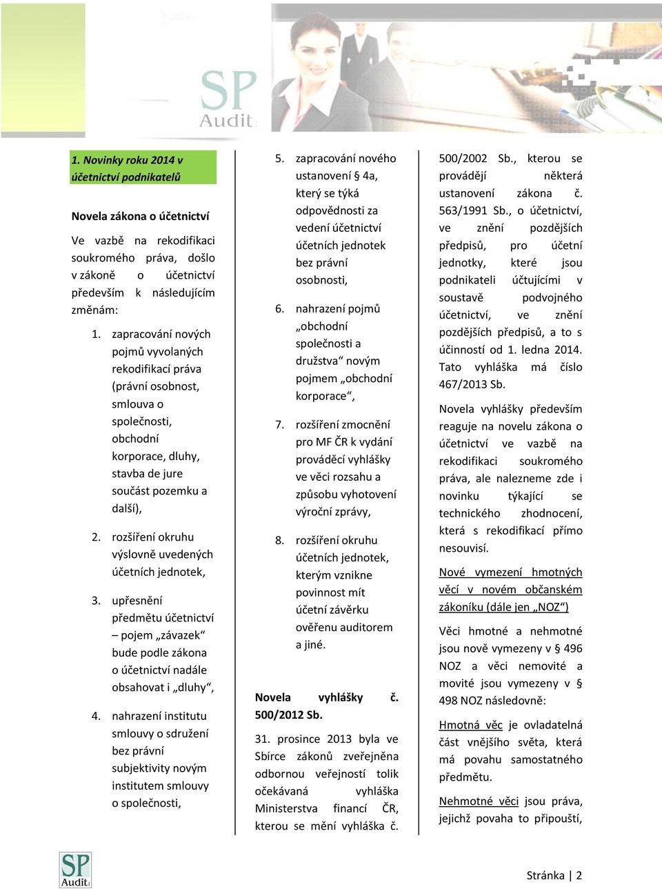 rozšíření okruhu výslovně uvedených účetních jednotek, 3. upřesnění předmětu účetnictví pojem závazek bude podle zákona o účetnictví nadále obsahovat i dluhy, 4.