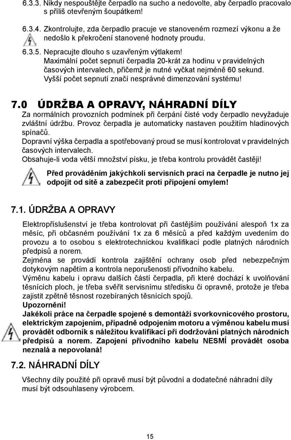 Maximální počet sepnutí čerpadla 20-krát za hodinu v pravidelných časových intervalech, přičemž je nutné vyčkat nejméně 60 sekund. Vyšší počet sepnutí značí nesprávné dimenzování systému! 7.