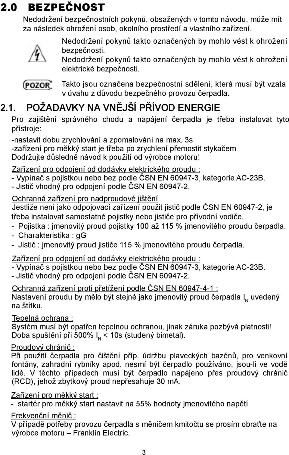 Takto jsou označena bezpečnostní sdělení, která musí být vzata v úvahu z důvodu bezpečného provozu čerpadla. 2.1.