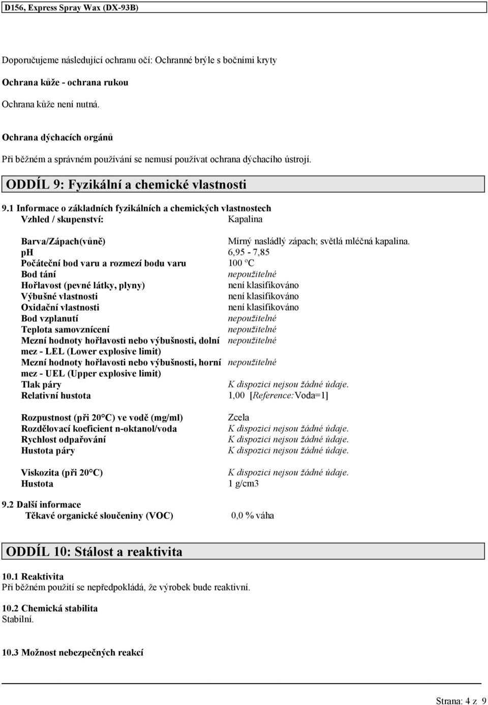 1 Informace o základních fyzikálních a chemických vlastnostech Vzhled / skupenství: Kapalina Barva/Zápach(vůně) Mírný nasládlý zápach; světlá mléčná kapalina.