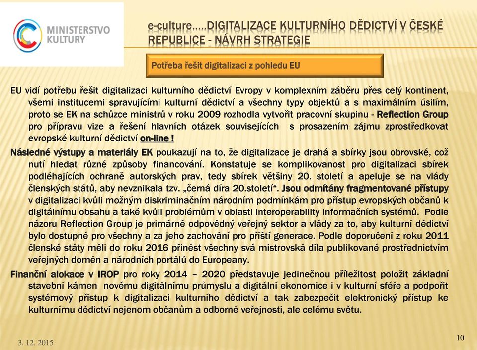 kntinent, všemi institucemi spravujícími kulturní dědictví a všechny typy bjektů a s maximálním úsilím, prt se EK na schůzce ministrů v rku 2009 rzhdla vytvřit pracvní skupinu - Reflectin Grup pr