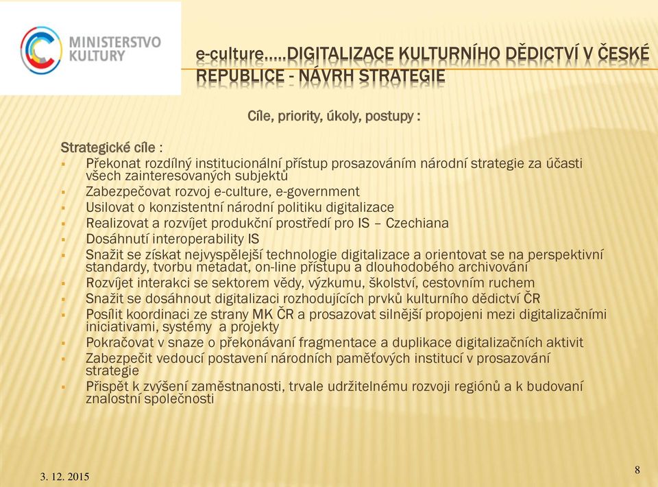 všech zainteresvaných subjektů Zabezpečvat rzvj e-culture, e-gvernment Usilvat knzistentní nárdní plitiku digitalizace Realizvat a rzvíjet prdukční prstředí pr IS Czechiana Dsáhnutí interperability