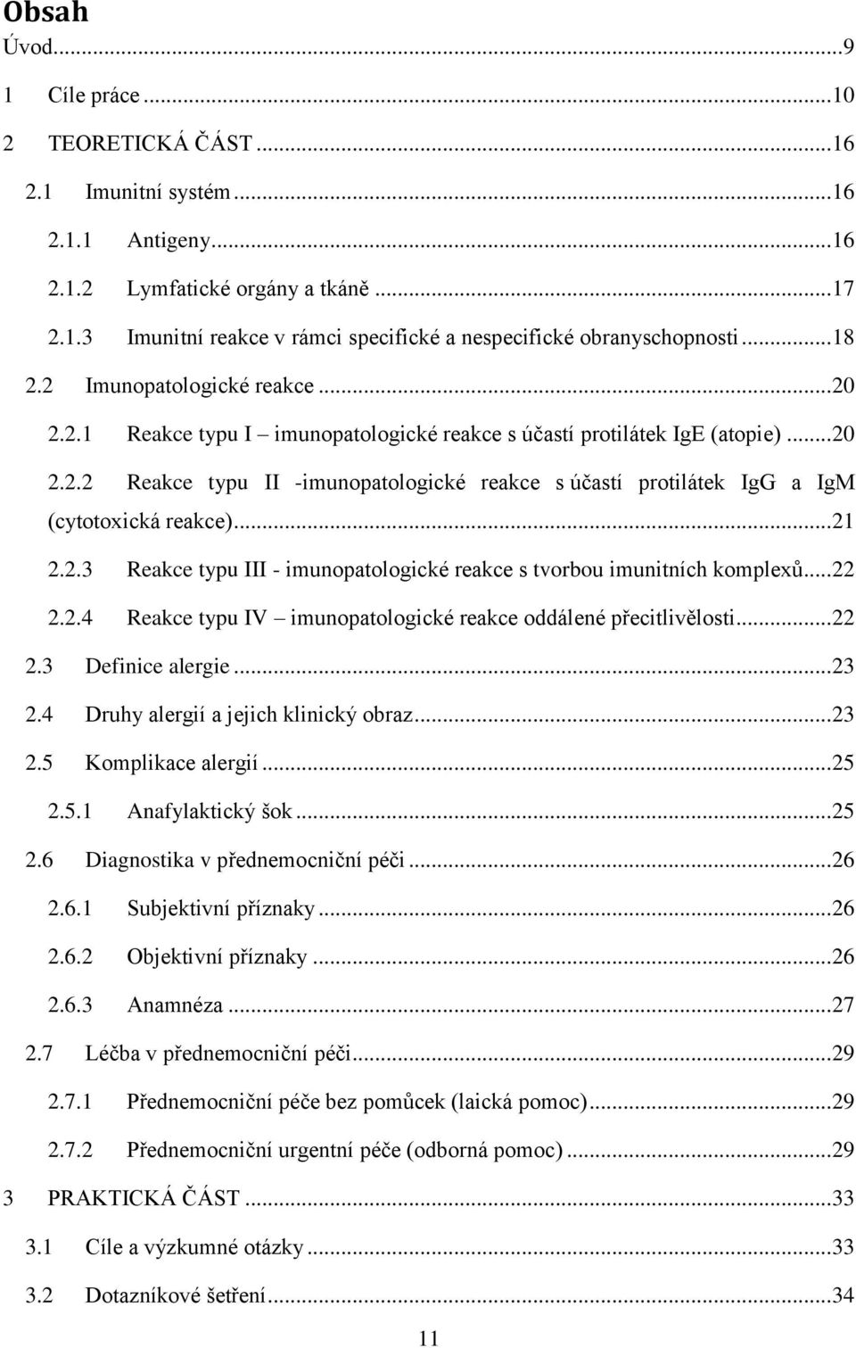 .. 21 2.2.3 Reakce typu III - imunopatologické reakce s tvorbou imunitních komplexů... 22 2.2.4 Reakce typu IV imunopatologické reakce oddálené přecitlivělosti... 22 2.3 Definice alergie... 23 2.