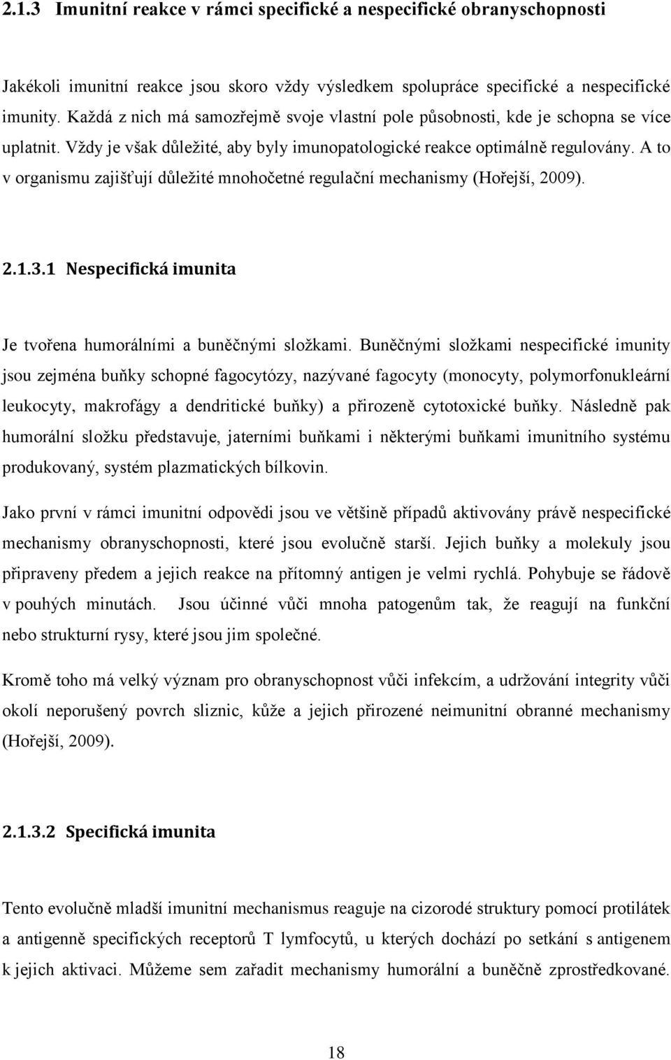 A to v organismu zajišťují důležité mnohočetné regulační mechanismy (Hořejší, 2009). 2.1.3.1 Nespecifická imunita Je tvořena humorálními a buněčnými složkami.