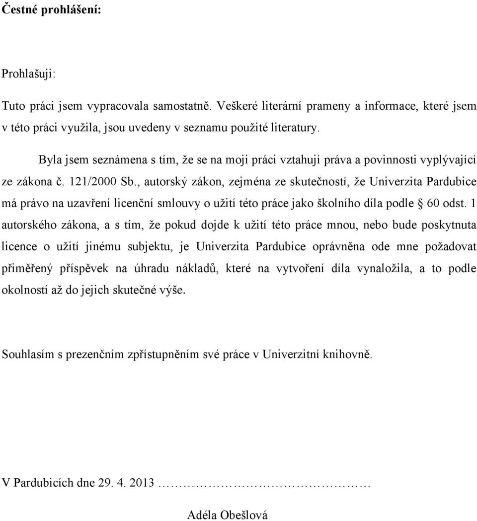 , autorský zákon, zejména ze skutečností, že Univerzita Pardubice má právo na uzavření licenční smlouvy o užití této práce jako školního díla podle 60 odst.