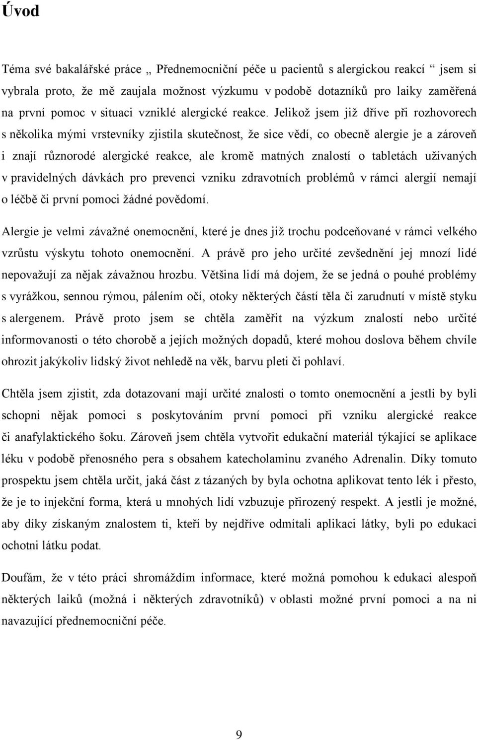 Jelikož jsem již dříve při rozhovorech s několika mými vrstevníky zjistila skutečnost, že sice vědí, co obecně alergie je a zároveň i znají různorodé alergické reakce, ale kromě matných znalostí o