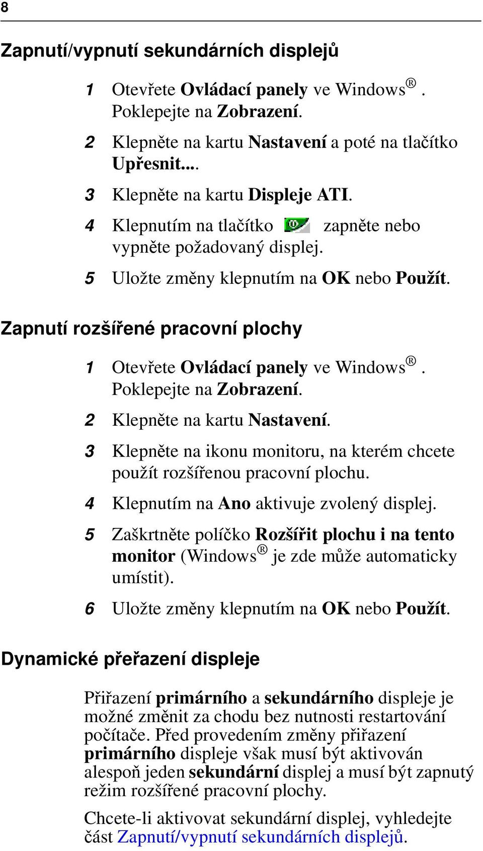 Poklepejte na Zobrazení. 2 Klepněte na kartu Nastavení. 3 Klepněte na ikonu monitoru, na kterém chcete použít rozšířenou pracovní plochu. 4 Klepnutím na Ano aktivuje zvolený displej.