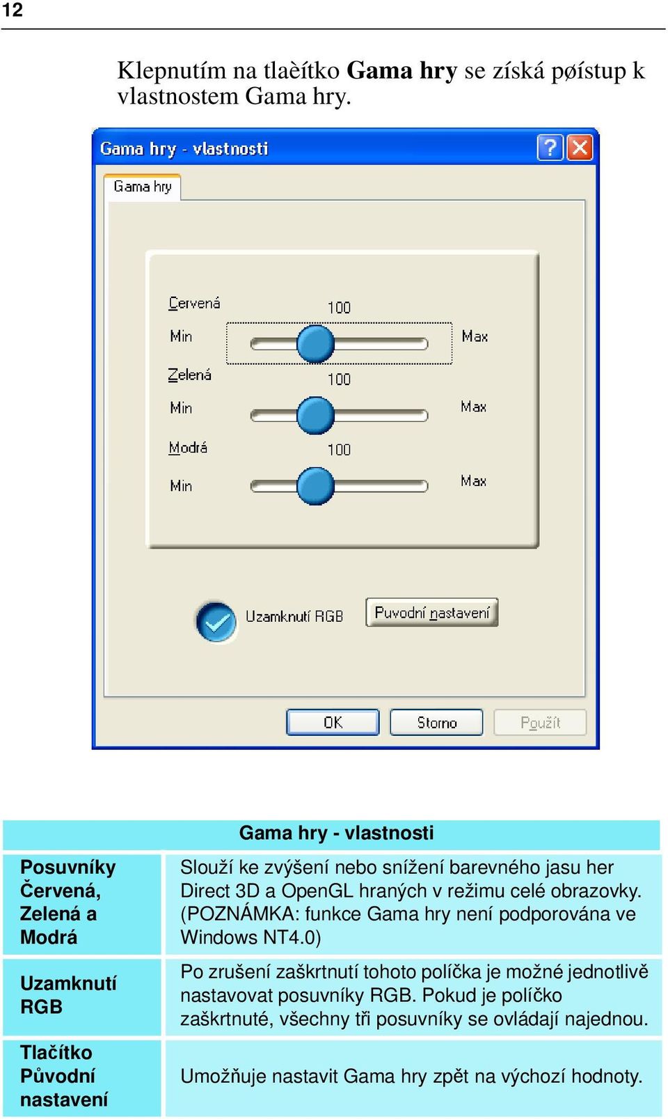 barevného jasu her Direct 3D a OpenGL hraných v režimu celé obrazovky. (POZNÁMKA: funkce Gama hry není podporována ve Windows NT4.