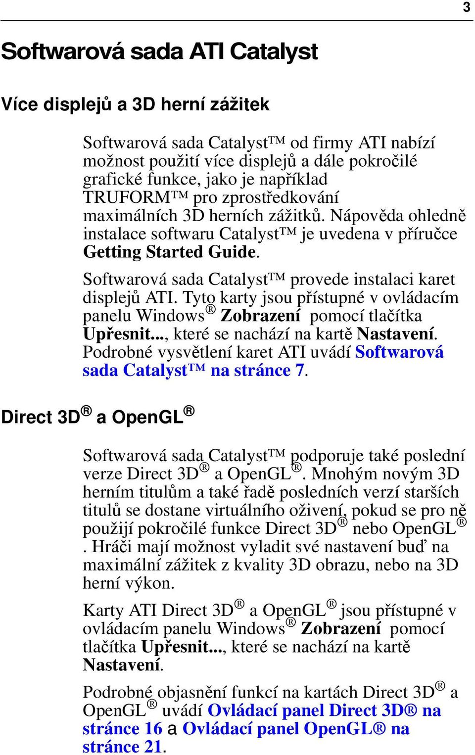 Softwarová sada Catalyst provede instalaci karet displejů ATI. Tyto karty jsou přístupné v ovládacím panelu Windows Zobrazení pomocí tlačítka Upřesnit..., které se nachází na kartě Nastavení.