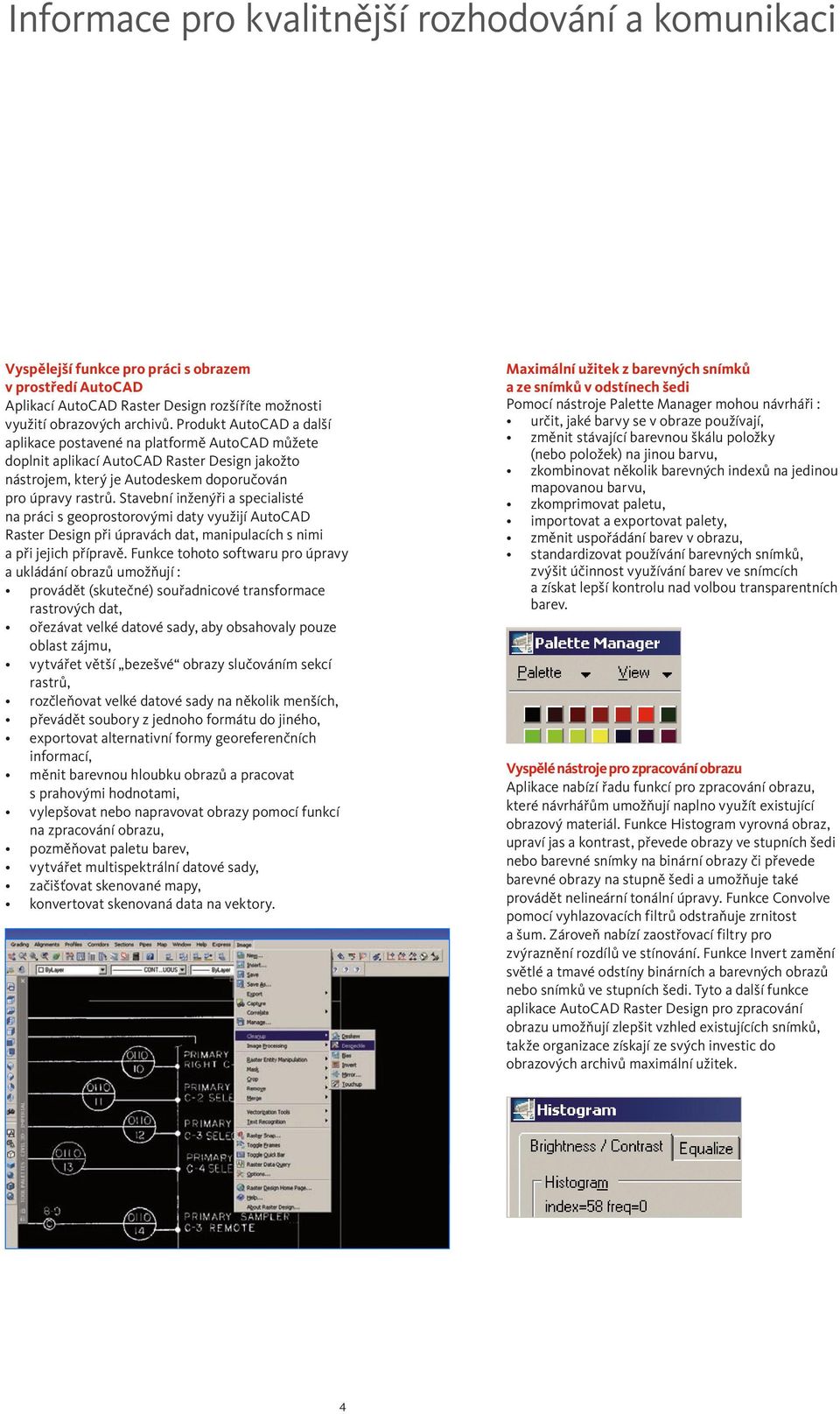 Stavební inženýři a specialisté na práci s geoprostorovými daty využijí AutoCAD Raster Design při úpravách dat, manipulacích s nimi a při jejich přípravě.