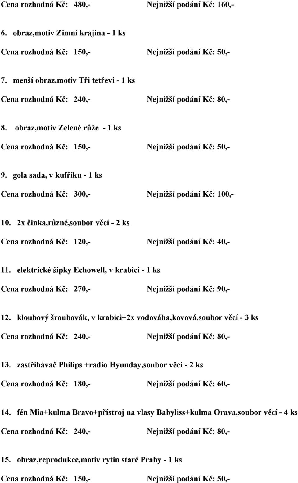 elektrické šipky Echowell, v krabici - 1 ks Cena rozhodná Kč: 270,- Nejnižší podání Kč: 90,- 12.