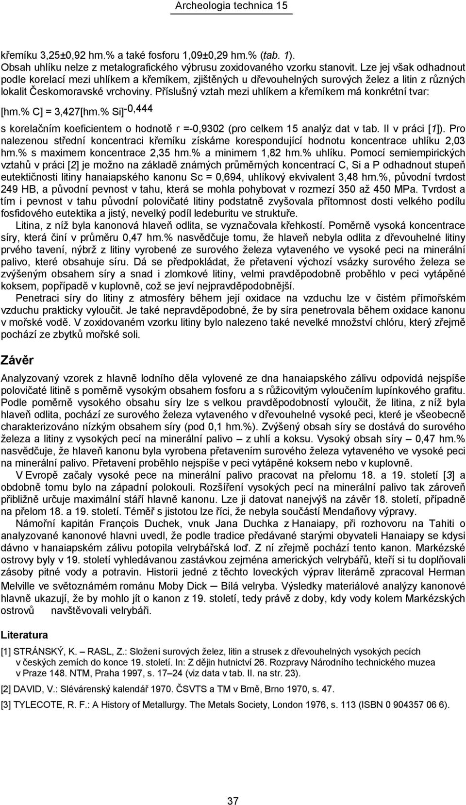 Příslušný vztah mezi uhlíkem a křemíkem má konkrétní tvar: [hm.% C] = 3,427[hm.% Si] -0,444 s korelačním koeficientem o hodnotě r =-0,9302 (pro celkem 15 analýz dat v tab. II v práci [1]).