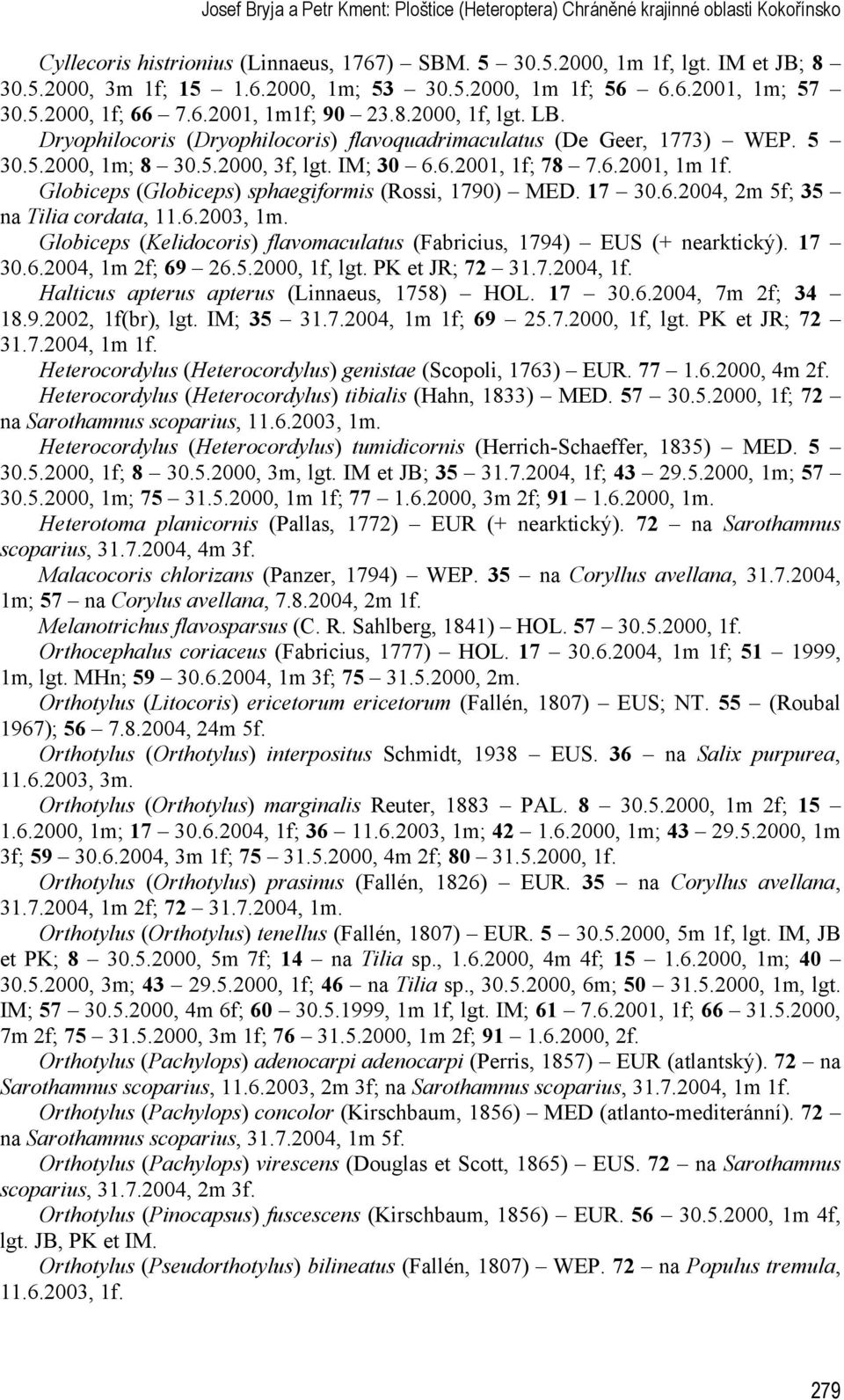 IM; 30 6.6.2001, 1f; 78 7.6.2001, 1m 1f. Globiceps (Globiceps) sphaegiformis (Rossi, 1790) MED. 17 30.6.2004, 2m 5f; 35 na Tilia cordata, 11.6.2003, 1m.