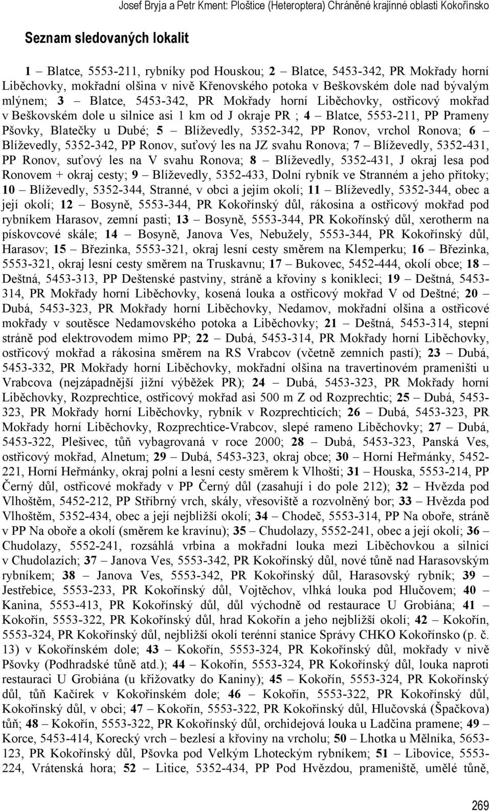 okraje PR ; 4 Blatce, 5553-211, PP Prameny Pšovky, Blatečky u Dubé; 5 Blíževedly, 5352-342, PP Ronov, vrchol Ronova; 6 Blíževedly, 5352-342, PP Ronov, suťový les na JZ svahu Ronova; 7 Blíževedly,