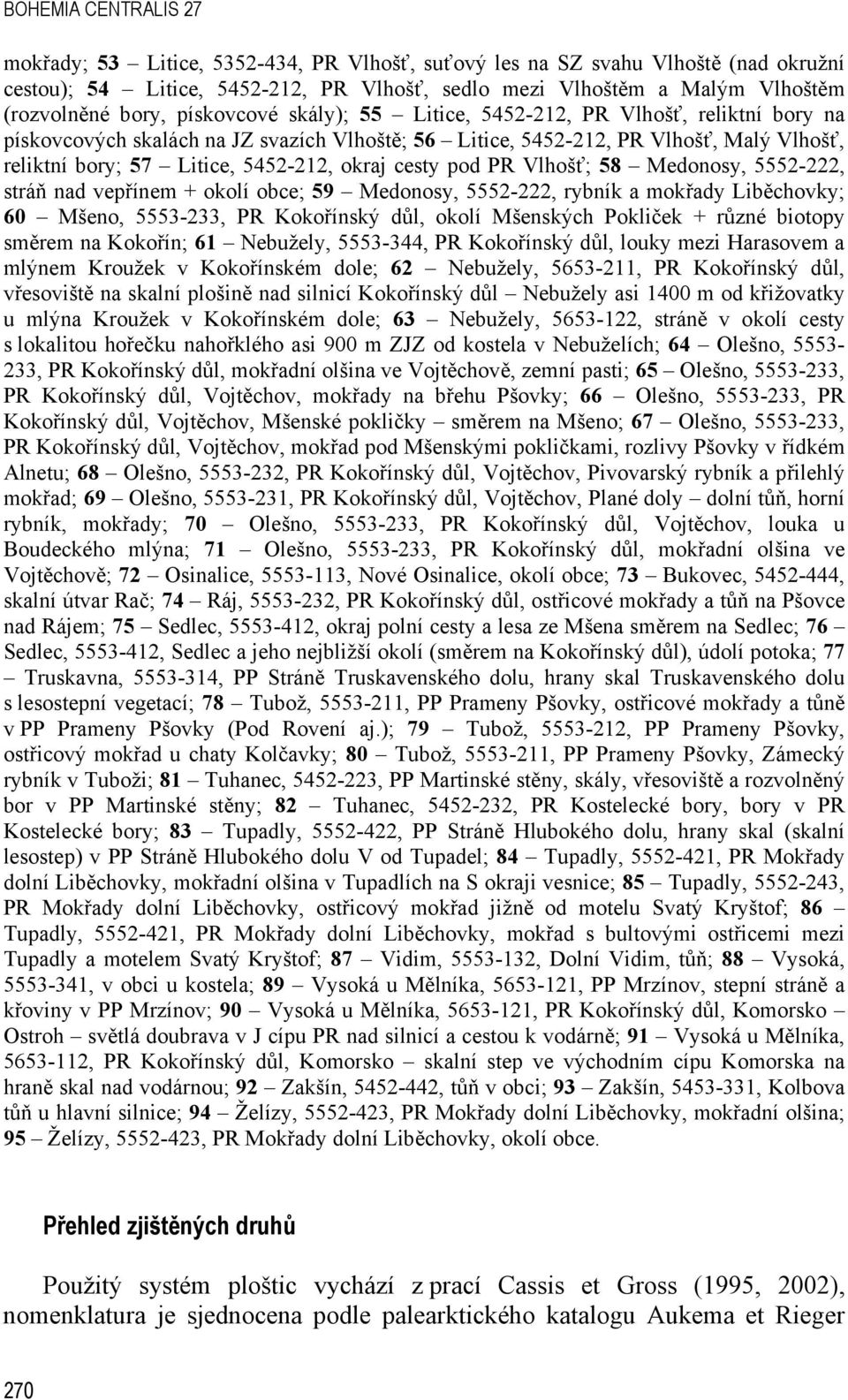 okraj cesty pod PR Vlhošť; 58 Medonosy, 5552-222, stráň nad vepřínem + okolí obce; 59 Medonosy, 5552-222, rybník a mokřady Liběchovky; 60 Mšeno, 5553-233, PR Kokořínský důl, okolí Mšenských Pokliček