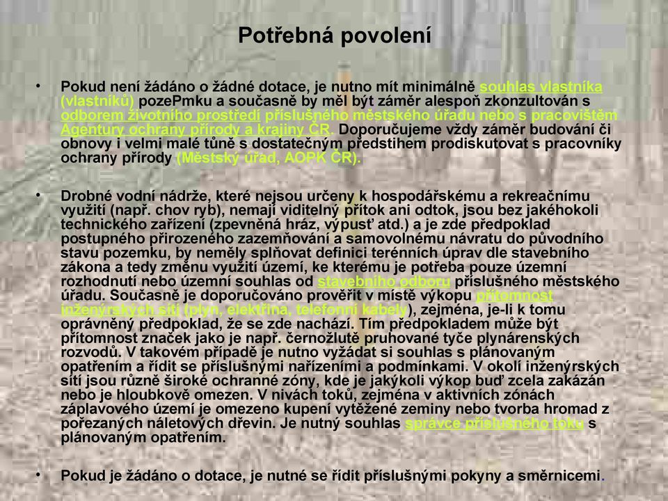 Doporučujeme vždy záměr budování či obnovy i velmi malé tůně s dostatečným předstihem prodiskutovat s pracovníky ochrany přírody (Městský úřad, AOPK ČR).