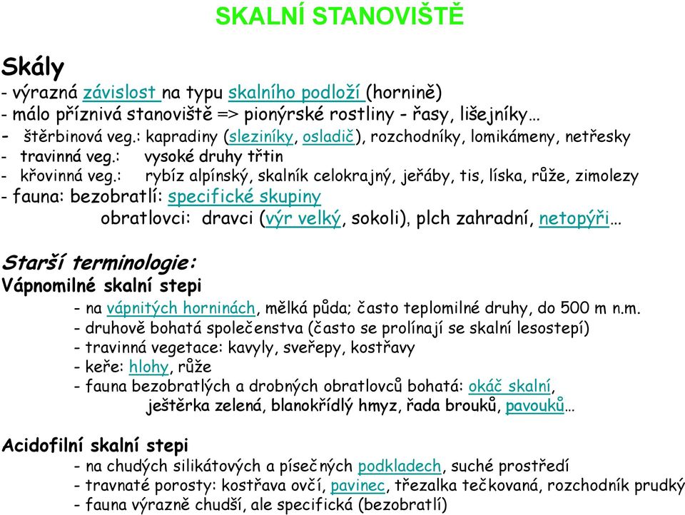 : rybíz alpínský, skalník celokrajný, jeřáby, tis, líska, růže, zimolezy - fauna: bezobratlí: specifické skupiny obratlovci: dravci (výr velký, sokoli), plch zahradní, netopýři Starší terminologie: