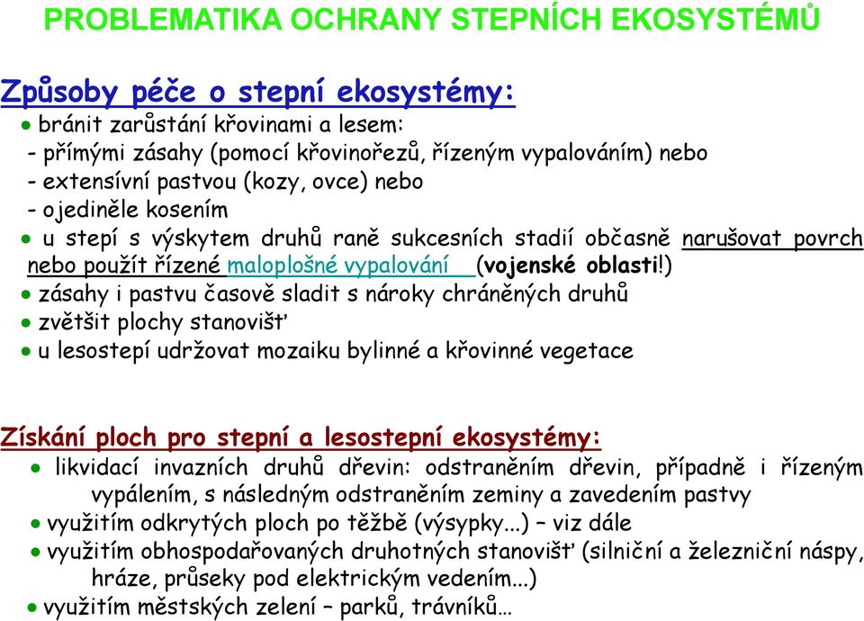 ) zásahy i pastvu časově sladit s nároky chráněných druhů zvětšit plochy stanovišť u lesostepí udržovat mozaiku bylinné a křovinné vegetace Získání ploch pro stepní a lesostepní ekosystémy: likvidací