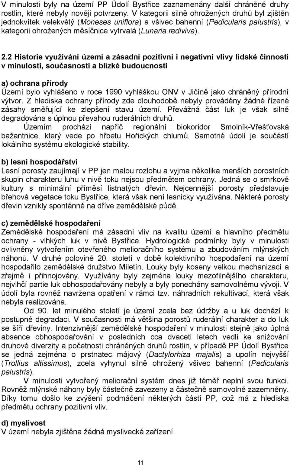 2 Historie využívání území a zásadní pozitivní i negativní vlivy lidské činnosti v minulosti, současnosti a blízké budoucnosti a) ochrana přírody Území bylo vyhlášeno v roce 1990 vyhláškou ONV v