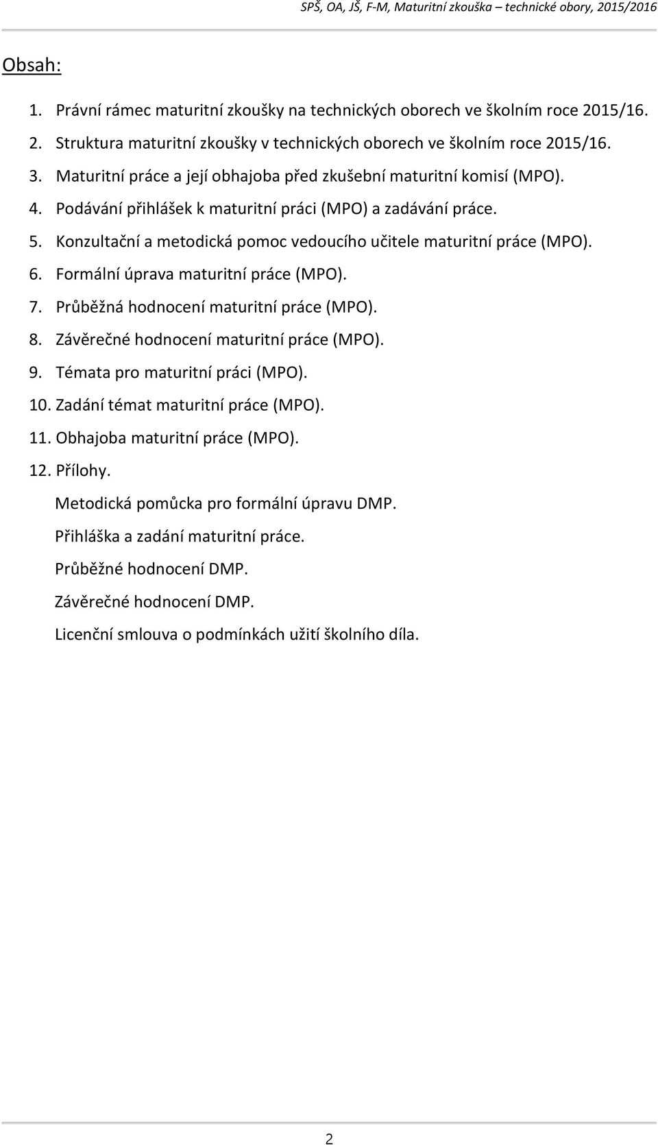 Konzultační a metodická pomoc vedoucího učitele maturitní práce (MPO). 6. Formální úprava maturitní práce (MPO). 7. Průběžná hodnocení maturitní práce (MPO). 8.