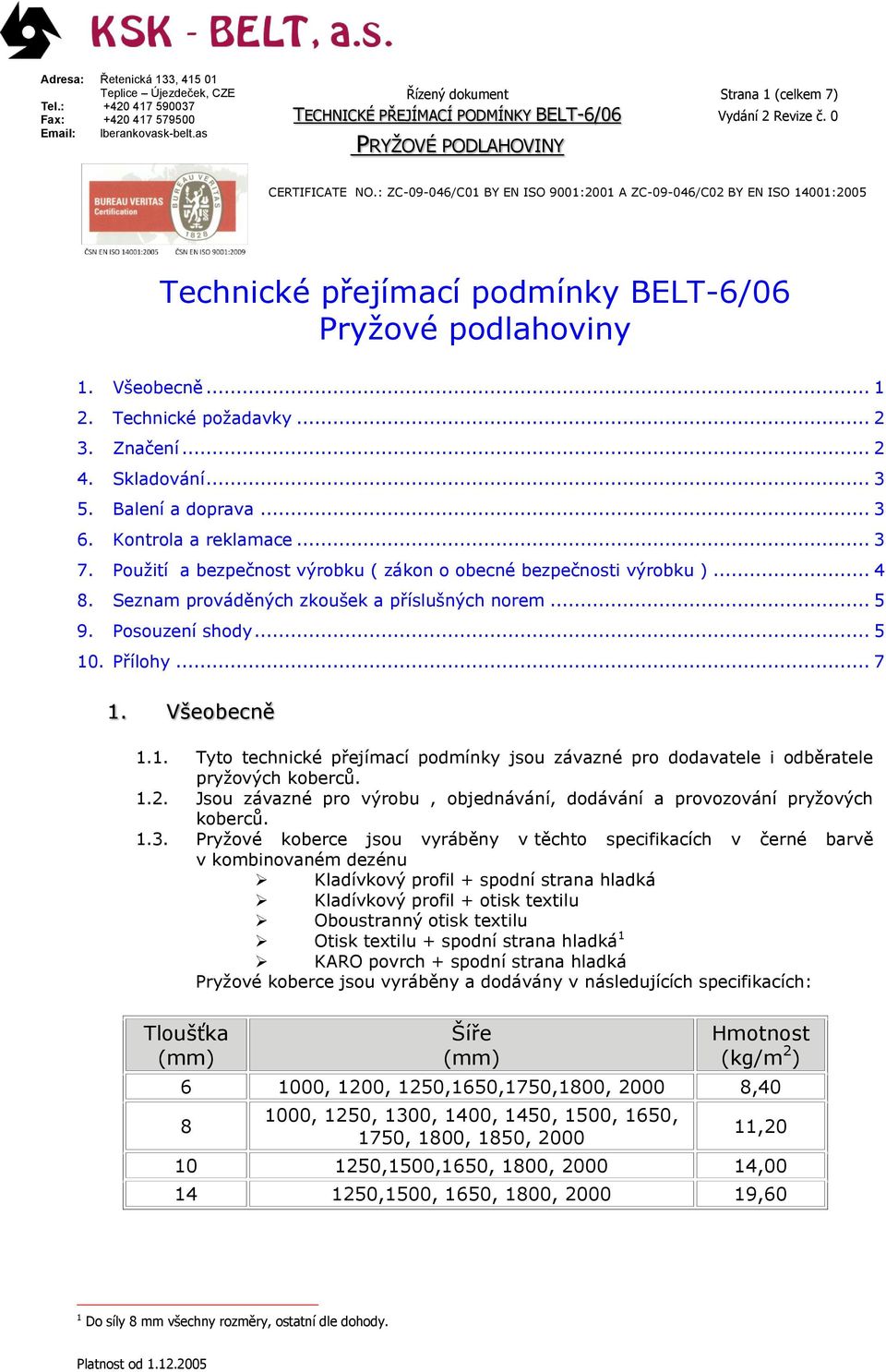 Seznam prováděných zkoušek a příslušných norem... 5 9. Posouzení shody... 5 10. Přílohy... 7 1. Všeobecně 1.1. Tyto technické přejímací podmínky jsou závazné pro dodavatele i odběratele pryžových koberců.