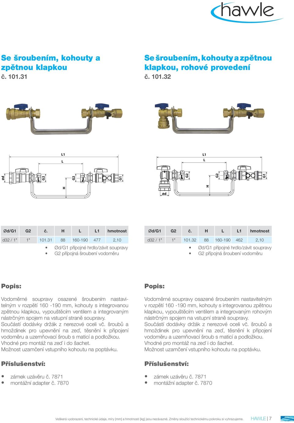 32 88 160-190 462 2,10 Ød/ přípojné hrdlo/závit soupravy přípojná šroubení vodoměru v rozpětí 160-190 mm, kohouty s integrovanou zpětnou klapkou, vypouštěcím ventilem a integrovaným nástrčným spojem