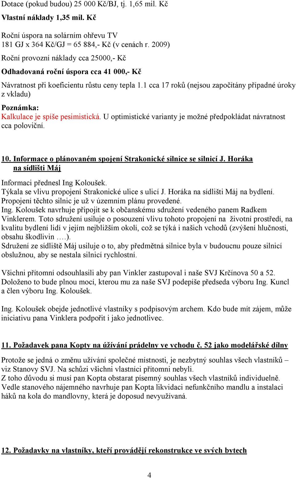 1 cca 17 roků (nejsou započítány případné úroky z vkladu) Poznámka: Kalkulace je spíše pesimistická. U optimistické varianty je možné předpokládat návratnost cca poloviční. 10.