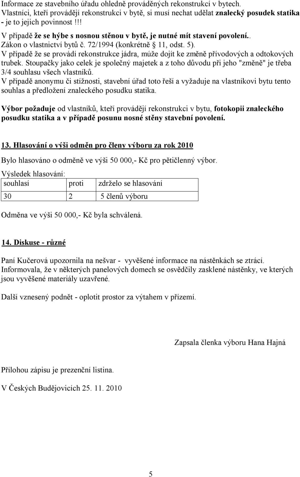 V případě že se provádí rekonstrukce jádra, múže dojít ke změně přívodových a odtokových trubek.