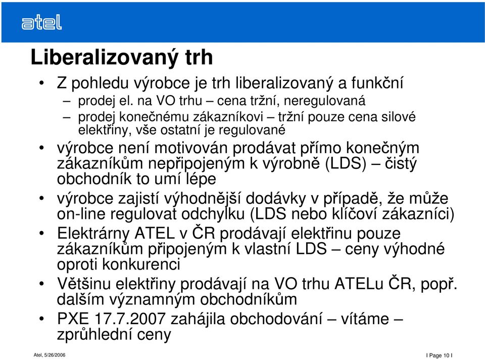 zákazník m nep ipojeným k výrobn (LDS) istý obchodník to umí lépe výrobce zajistí výhodn j í dodávky v p ípad, e m e on-line regulovat odchylku (LDS nebo klí oví zákazníci)