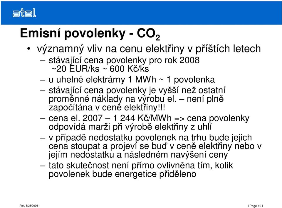 2007 1 244 K /MWh => cena povolenky odpovídá mar i p i výrob elekt iny z uhlí v p ípad nedostatku povolenek na trhu bude jejich cena stoupat a projeví se