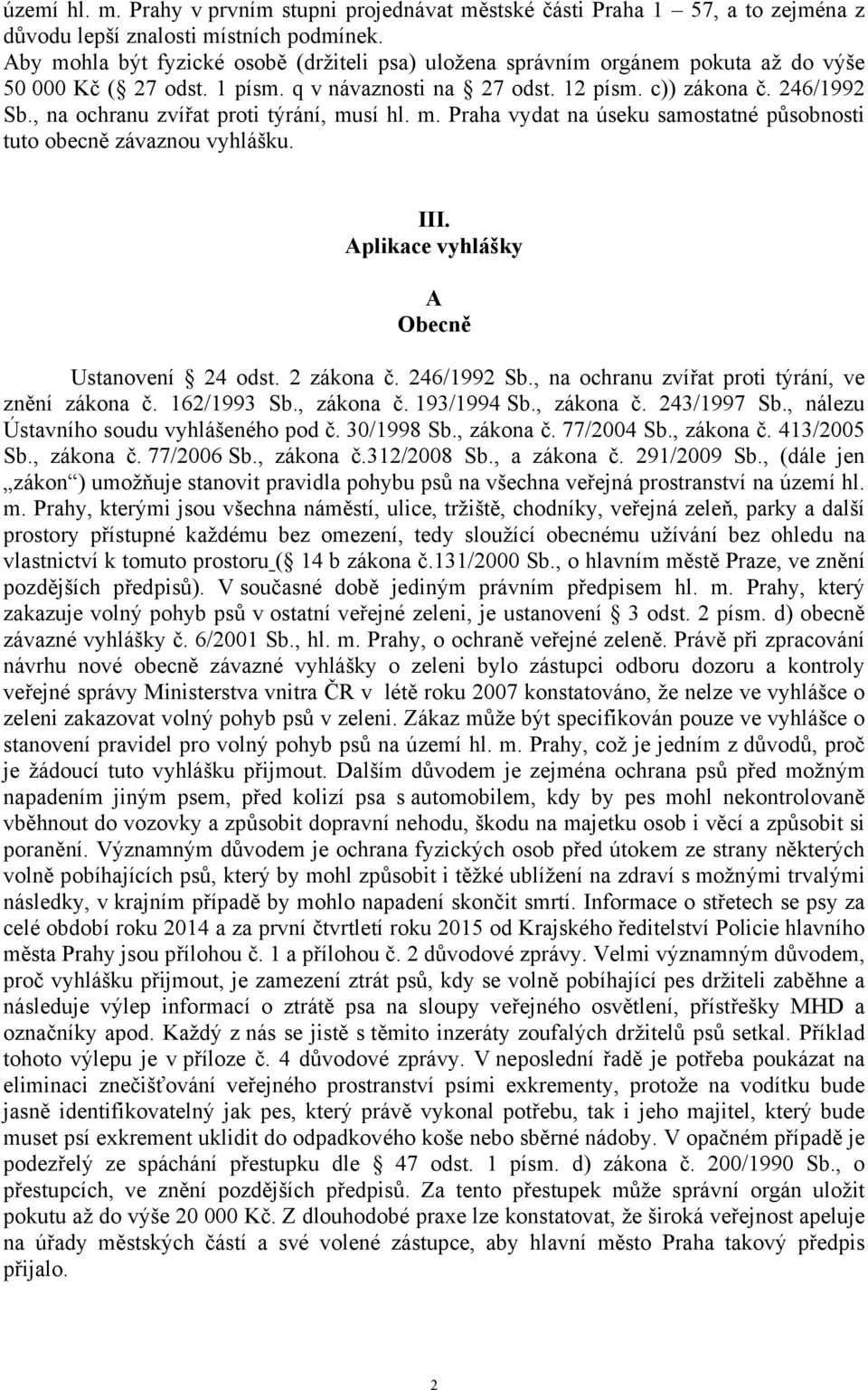 , na ochranu zvířat proti týrání, musí hl. m. Praha vydat na úseku samostatné působnosti tuto obecně závaznou vyhlášku. III. Aplikace vyhlášky A Obecně Ustanovení 24 odst. 2 zákona č. 246/1992 Sb.