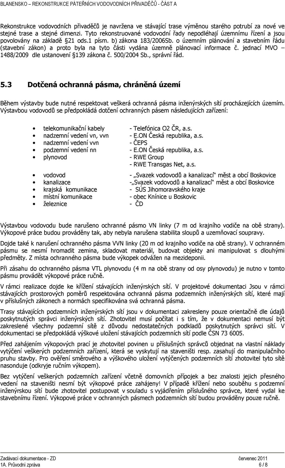 o územním plánování a stavebním řádu (stavební zákon) a proto byla na tyto části vydána územně plánovací informace č. jednací MVO 1488/2009 dle ustanovení 139 zákona č. 50