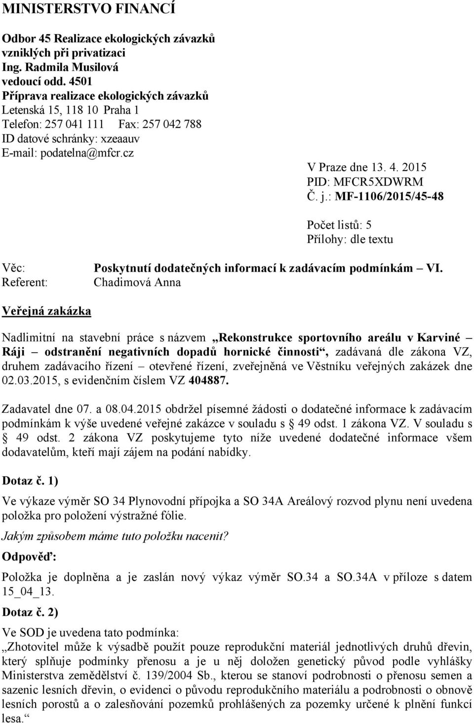 2015 PID: MFCR5XDWRM Č. j.: MF-1106/2015/45-48 Počet listů: 5 Přílohy: dle textu Věc: Referent: Poskytnutí dodatečných informací k zadávacím podmínkám VI.