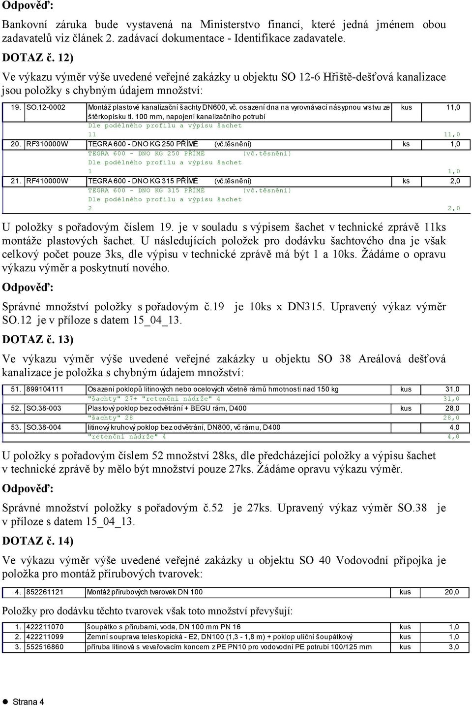 osazení dna na vyrovnávací násypnou vrstvu ze kus 11,0 štěrkopísku tl. 100 mm, napojení kanalizačního potrubí 11 11,0 20. RF310000W TEGRA 600 - DNO KG 250 PŘÍMÉ (vč.