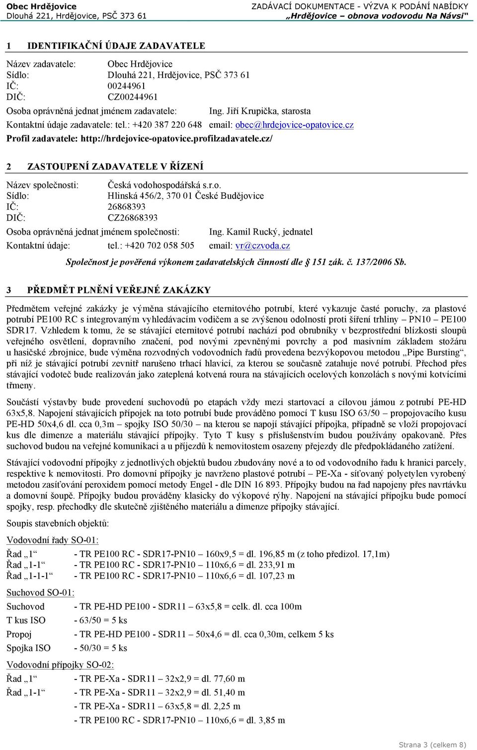 cz/ 2 ZASTOUPENÍ ZADAVATELE V ŘÍZENÍ Název společnosti: Česká vodohospodářská s.r.o. Sídlo: Hlinská 456/2, 370 01 České Budějovice IČ: 26868393 DIČ: CZ26868393 Osoba oprávněná jednat jménem společnosti: Ing.