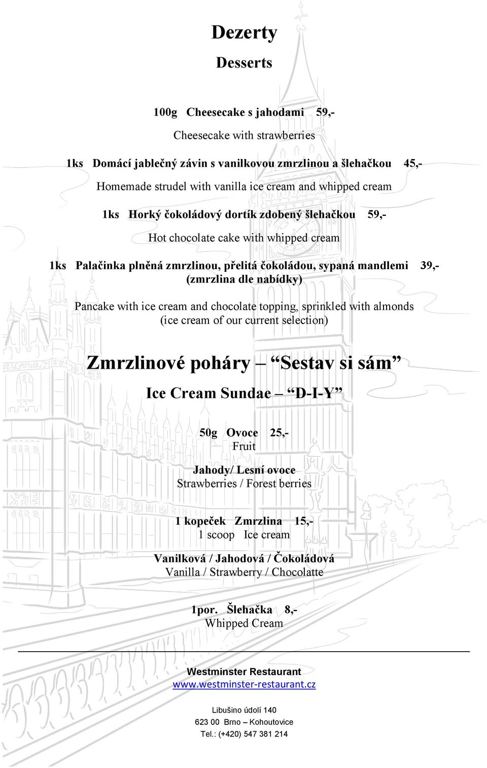 with ice cream and chocolate topping, sprinkled with almonds (ice cream of our current selection) Zmrzlinové poháry Sestav si sám Ice Cream Sundae D-I-Y 50g Ovoce 25,- Fruit Jahody/ Lesní ovoce