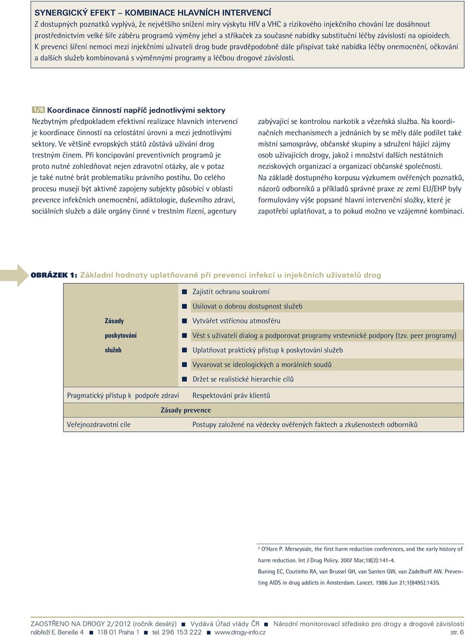 K prevenci šíření nemocí mezi injekčními uživateli drog bude pravděpodobně dále přispívat také nabídka léčby onemocnění, očkování a dalších služeb kombinovaná s výměnnými programy a léčbou drogové