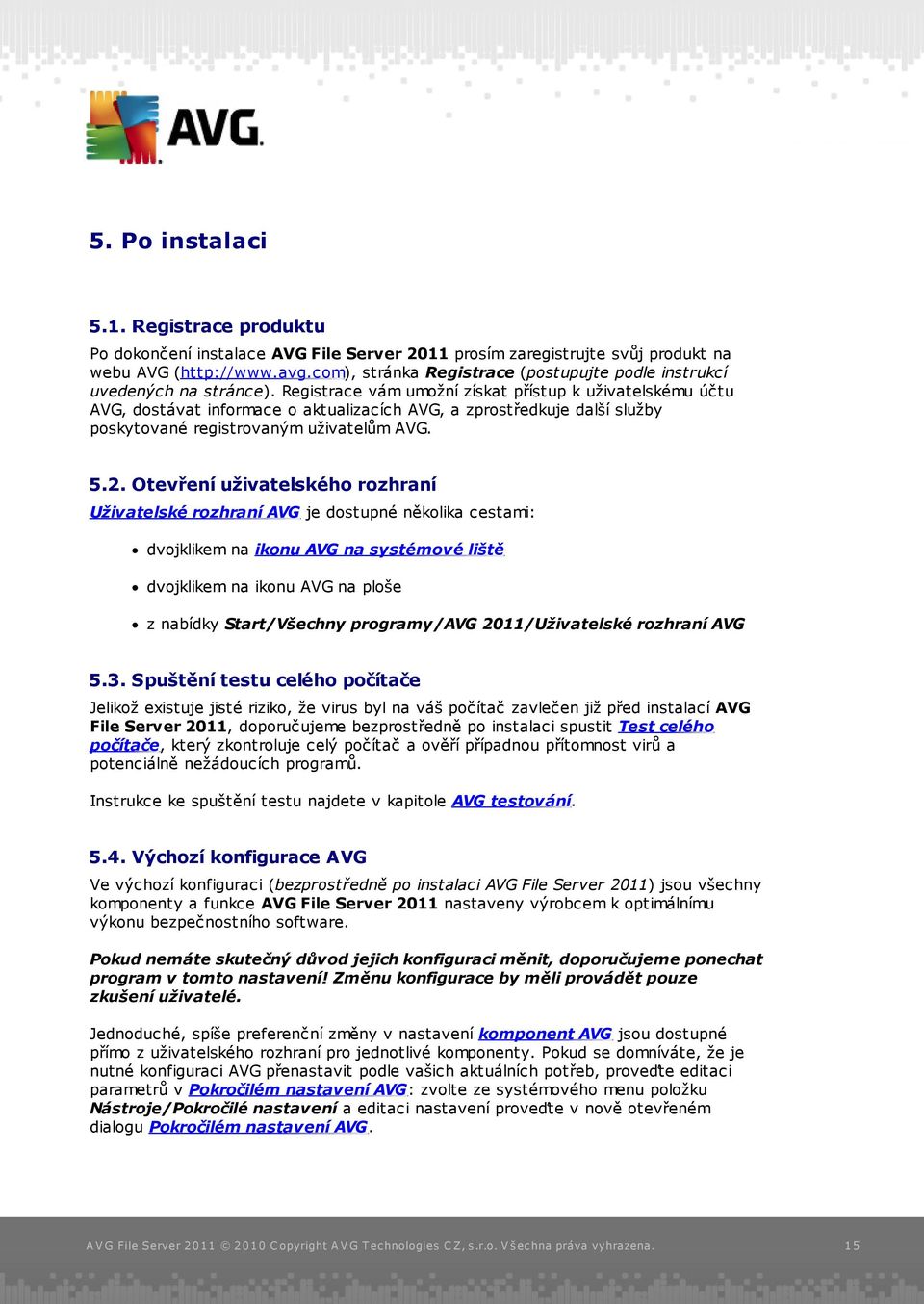 Registrace vám umožní získat přístup k uživatelskému účtu AVG, dostávat informace o aktualizacích AVG, a zprostředkuje další služby poskytované registrovaným uživatelům AVG. 5.2.