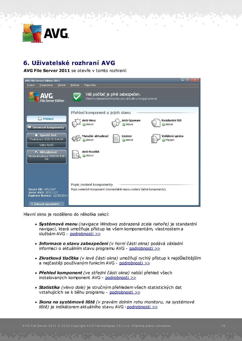 programu AVG - podrobnosti >> Zkratková tlačítka (v levé části okna) umožňují rychlý přístup k nejdůležitějším a nejčastěji používaným funkcím AVG - podrobnosti >> Přehled komponent (ve střední části