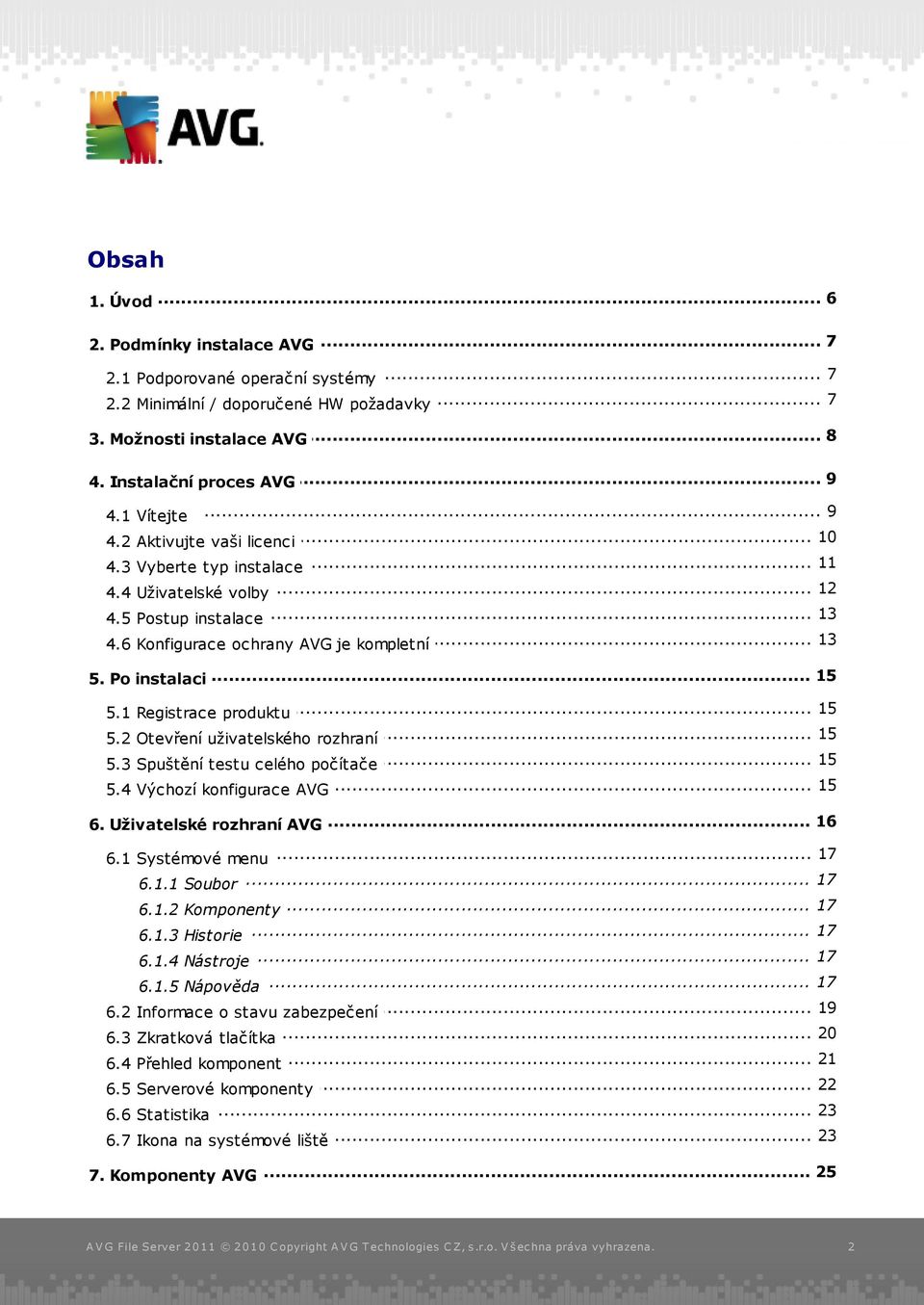 Po instalaci... 15 5.1 Registrace produktu... 15 5.2 Otevření uživatelského rozhraní... 15 5.3 Spuštění testu celého počítače 15 5.4 Výchozí... konfigurace AVG... 16 6. Uživatelské rozhraní AVG... 17 6.