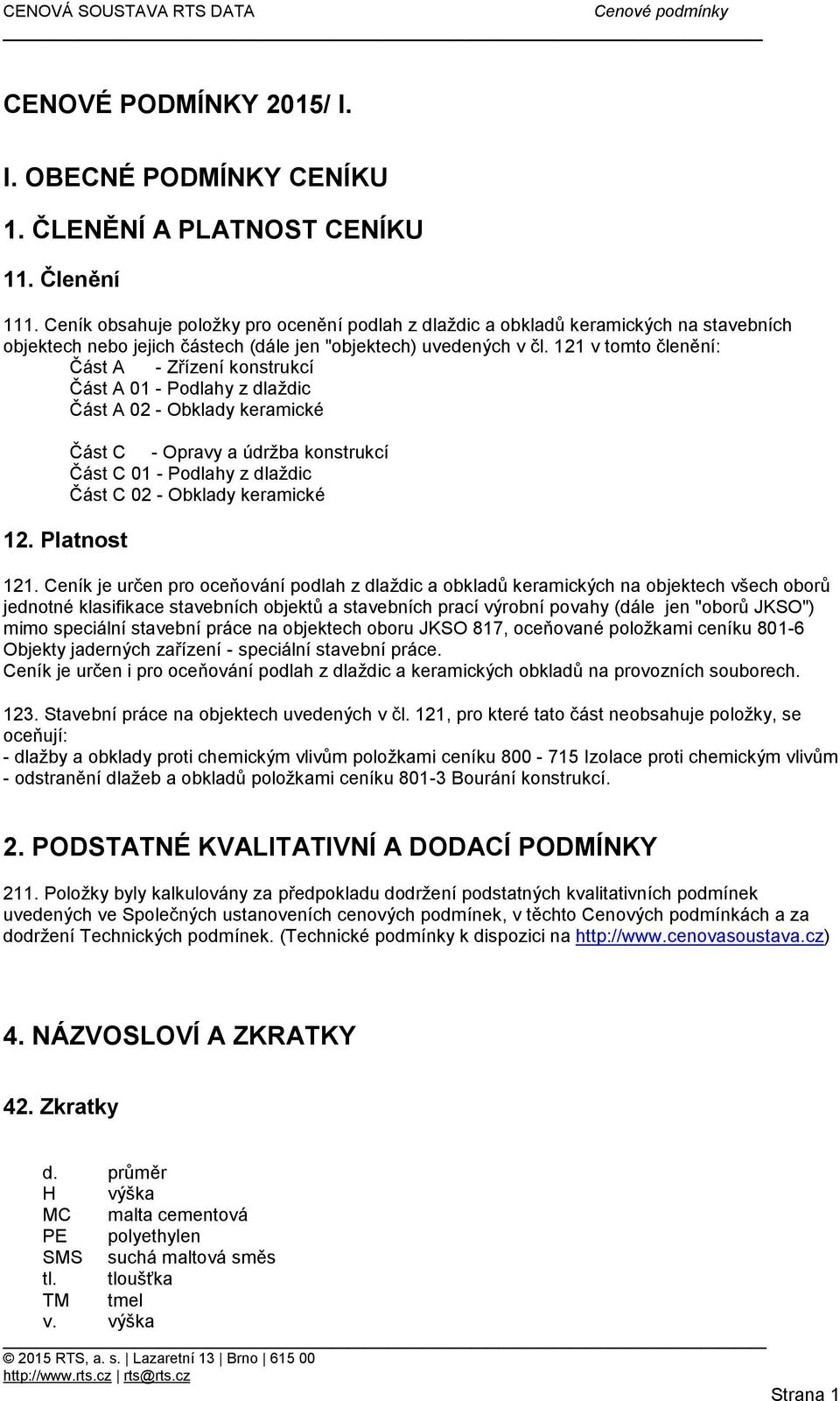 121 v tomto členění: Část A - Zřízení konstrukcí Část A 01 - Podlahy z dlaždic Část A 02 - Obklady keramické Část C - Opravy a údržba konstrukcí Část C 01 - Podlahy z dlaždic Část C 02 - Obklady