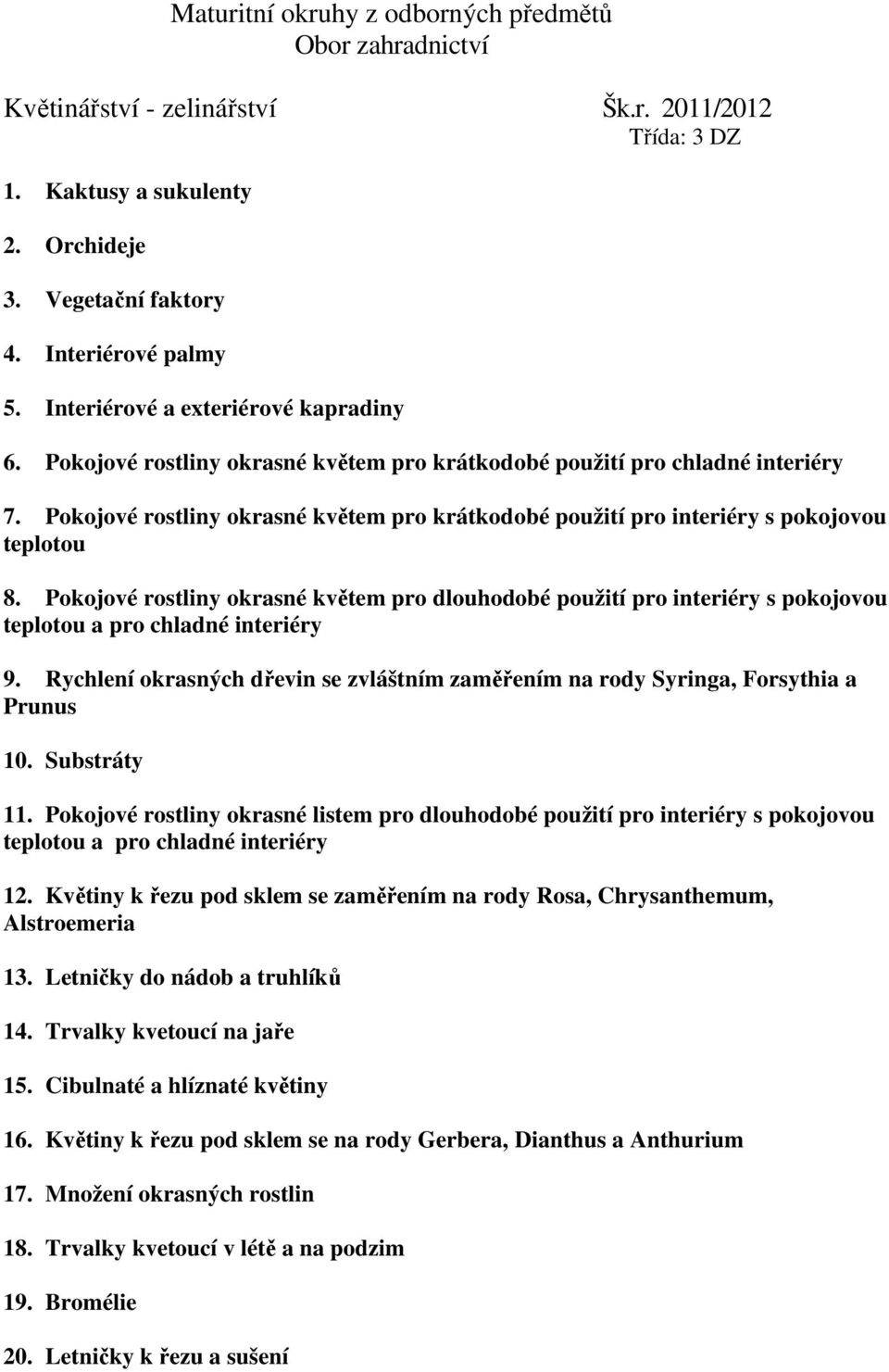 Pokojové rostliny okrasné květem pro krátkodobé použití pro interiéry s pokojovou teplotou 8.