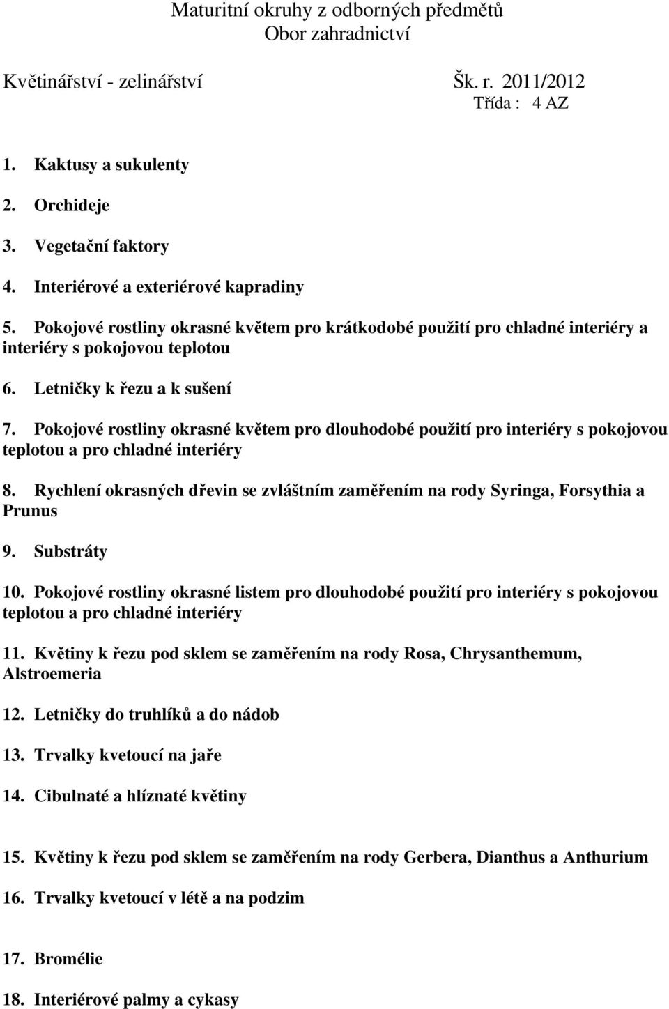 Pokojové rostliny okrasné květem pro dlouhodobé použití pro interiéry s pokojovou teplotou a pro chladné interiéry 8.