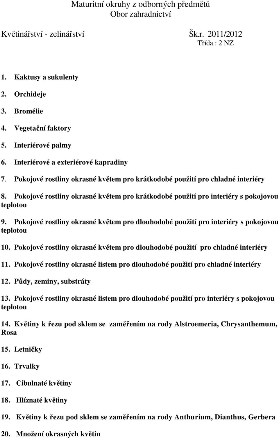 Pokojové rostliny okrasné květem pro krátkodobé použití pro interiéry s pokojovou teplotou 9. Pokojové rostliny okrasné květem pro dlouhodobé použití pro interiéry s pokojovou teplotou 10.