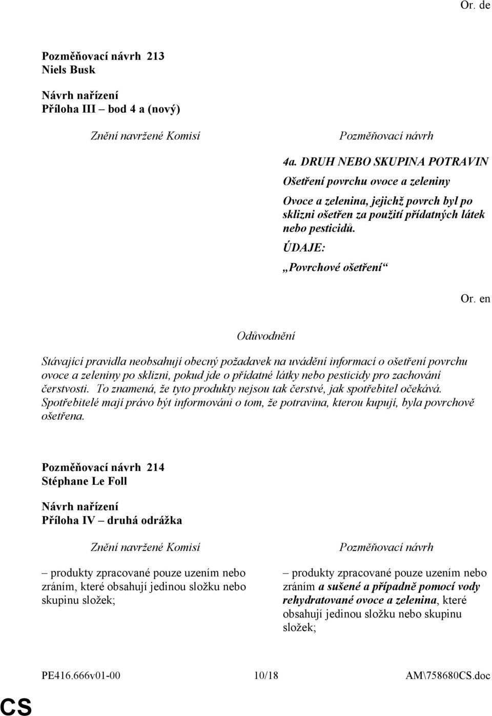 ÚDAJE: Povrchové ošetření Stávající pravidla neobsahují obecný požadavek na uvádění informací o ošetření povrchu ovoce a zeleniny po sklizni, pokud jde o přídatné látky nebo pesticidy pro zachování