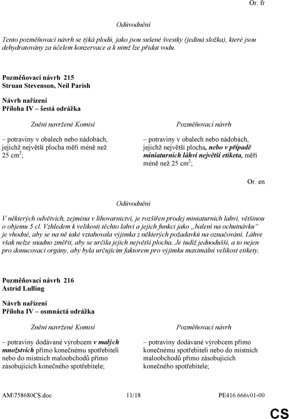 plocha, nebo v případě miniaturních láhví největší etiketa, měří méně než 25 cm 2 ; V některých odvětvích, zejména v lihovarnictví, je rozšířen prodej miniaturních lahví, většinou o objemu 5 cl.