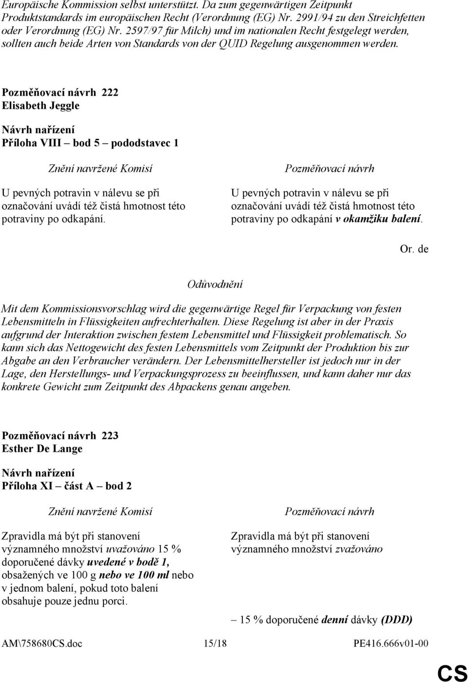 222 Elisabeth Jeggle Příloha VIII bod 5 pododstavec 1 U pevných potravin v nálevu se při označování uvádí též čistá hmotnost této potraviny po odkapání.