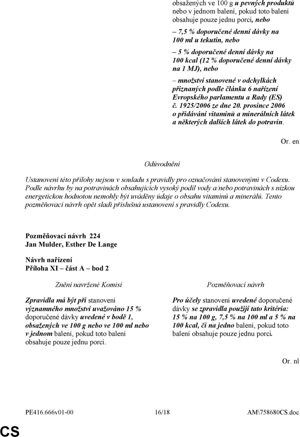 prosince 2006 o přidávání vitaminů a minerálních látek a některých dalších látek do potravin. Ustanovení této přílohy nejsou v souladu s pravidly pro označování stanovenými v Codexu.