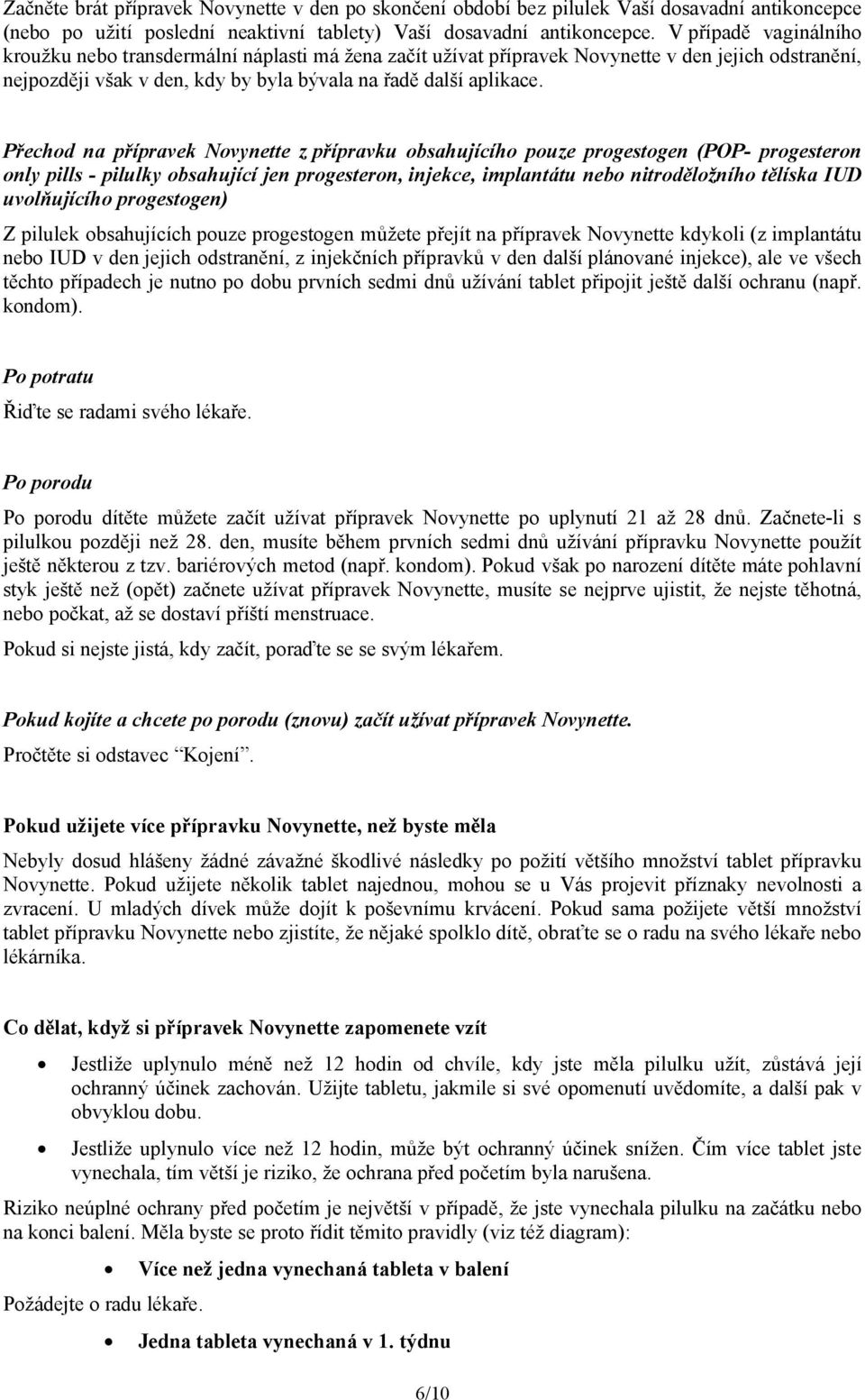 Přechod na přípravek Novynette z přípravku obsahujícího pouze progestogen (POP- progesteron only pills - pilulky obsahující jen progesteron, injekce, implantátu nebo nitroděložního tělíska IUD