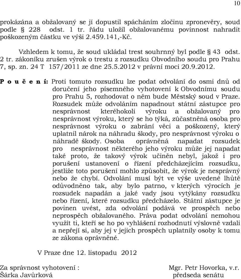 9.2012. P o u č e n í: Proti tomuto rozsudku lze podat odvolání do osmi dnů od doručení jeho písemného vyhotovení k Obvodnímu soudu pro Prahu 5, rozhodovat o něm bude Městský soud v Praze.